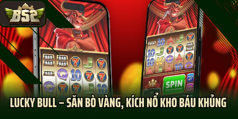 Lucky Bull – Săn Bò Vàng, Kích Nổ Kho Báu Đầy May Mắn
