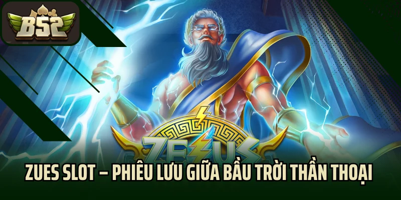Zues Slot – Cuộc Phiêu Lưu Nổ Hũ Giữa Bầu Trời Thần Thoại 