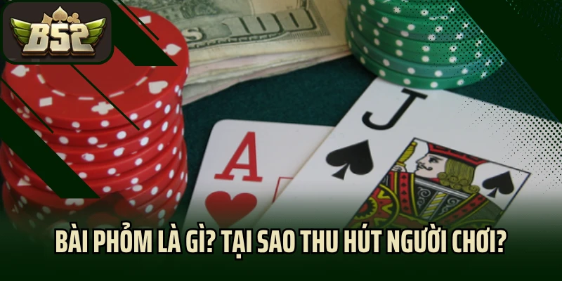 Bài Phỏm Là Gì? Tại Sao Thu Hút Người Chơi Tại B52 Club