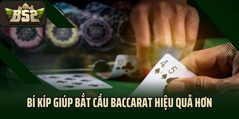 Bí kíp giúp bắt cầu Baccarat hiệu quả hơn