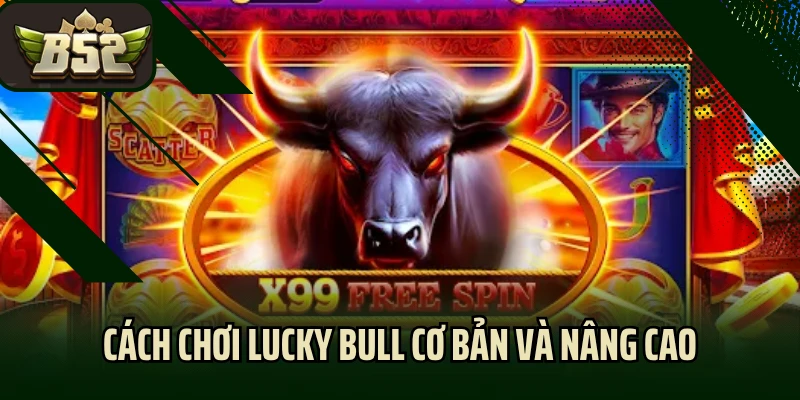 Cách chơi Lucky Bull cơ bản và nâng cao