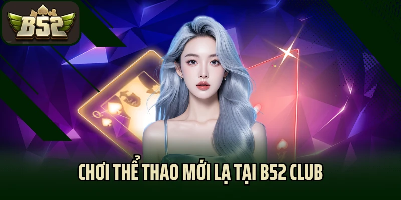 Chơi thể thao mới lạ tại B52 Club