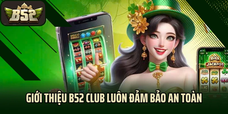 Giới thiệu B52 Club luôn đảm bảo an toàn, riêng tư