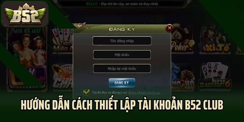 Hướng dẫn cách thiết lập tài khoản B52 CLub hiệu quả