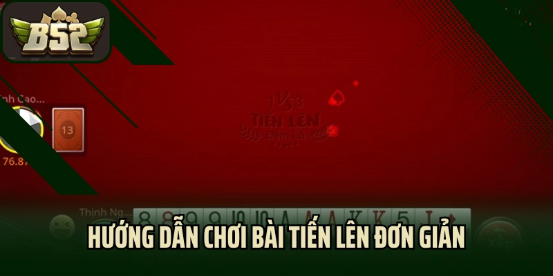 Hướng dẫn chơi bài tiến lên đơn giản