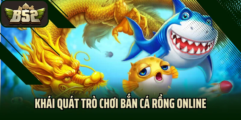 Khái quát trò chơi bắn cá rồng online
