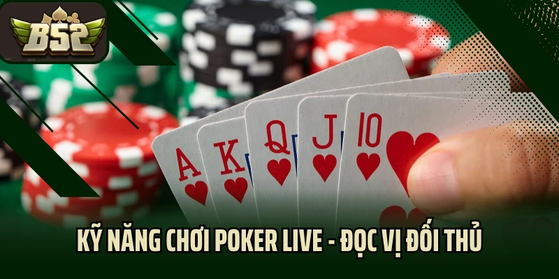 Kỹ năng chơi Poker live quan trọng là đọc vị đối thủ