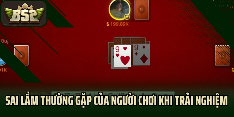 Sai lầm thường gặp của người chơi khi trải nghiệm