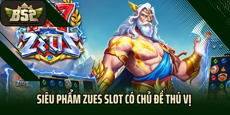Siêu phẩm Zues Slot có chủ đề thú vị