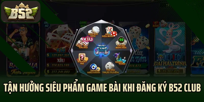 Tận hưởng siêu phẩm game bài khi đăng ký B52 Club