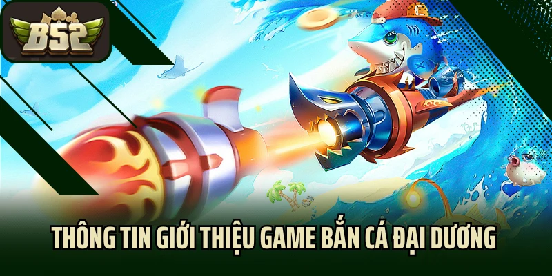 Thông tin giới thiệu game bắn cá đại dương