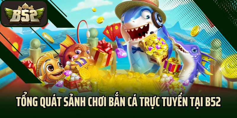 Tổng quát sảnh chơi bắn cá trực tuyến tại B52